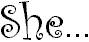 She...